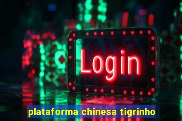 plataforma chinesa tigrinho